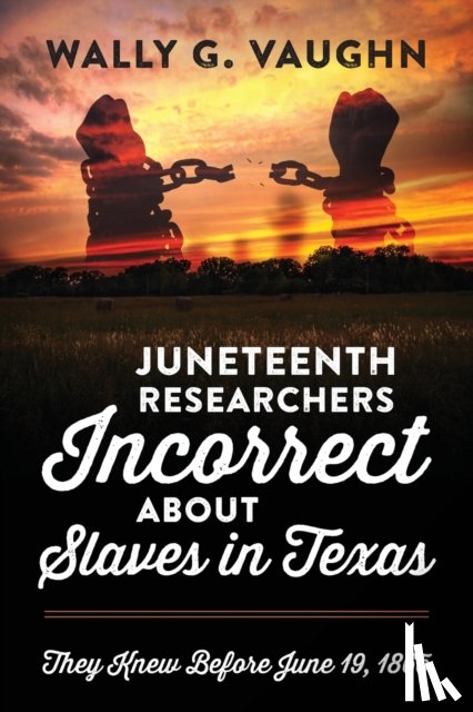 Vaughn, Wally G - Juneteenth Researchers Incorrect about Slaves in Texas