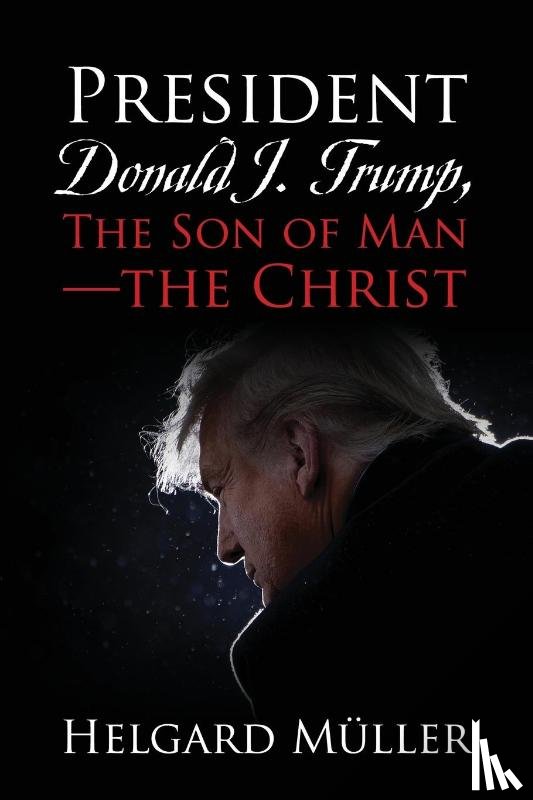 Muller, Helgard - President Donald J. Trump, The Son of Man - The Christ