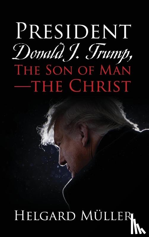 Muller, Helgard - President Donald J. Trump, The Son of Man - The Christ