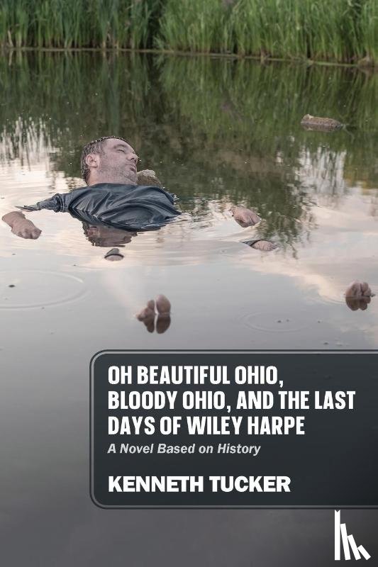 Tucker, Kenneth - Oh Beautiful Ohio, Bloody Ohio, and the Last Days of Wiley Harpe