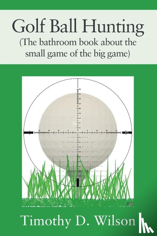 Wilson, Timothy D. - Golf Ball Hunting (The bathroom book about the small game of the big game)