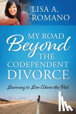 Romano, Lisa A. - My Road Beyond the Codependent Divorce: Learning to Live Above the Veil