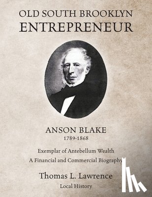 Lawrence, Thomas L. - Old South Brooklyn Entrepreneur Anson Blake 1789-1868