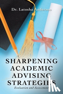 Anderson, Latosha - Sharpening Academic Advising Strategies: Evaluation and Assessment