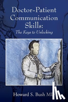 Bush, Howard S. - Doctor-Patient Communication Skills: The Keys to Unlocking