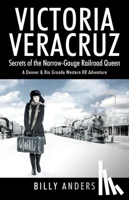 Anders, Billy - VICTORIA VERACRUZ Secrets of the Narrow-Gauge Railroad Queen