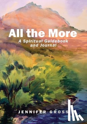 Gross, Jennifer - All the More: A Spiritual Guidebook and Journal