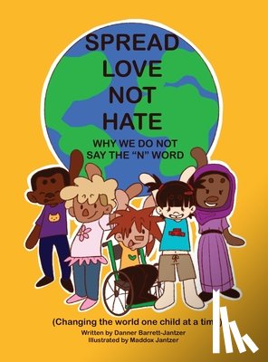 Barrett-Jantzer, Danner - Spread Love Not Hate: Why We Do Not Say the "N" Word: Changing the World One Child at a Time