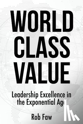 Faw, Rob - World Class Value: Leadership Excellence in the Exponential Age