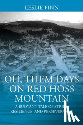 Finn, Leslie - Oh' Them Days on Red Hoss Mountain: A Buoyant Tale of Strife, Resilience, and Perseverance
