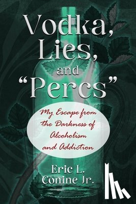 Conine, Eric L. - Vodka, Lies, and "Percs": My Escape from the Darkness of Alcoholism and Addiction