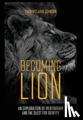 Johnson, Daon McLarin - Becoming Lion: An Exploration of Mentorship and the Quest for Identity
