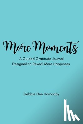 Hornaday, Debbie Dee - More Moments: A Guided Gratitude Journal Designed to Reveal More Happiness