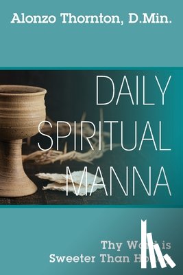 Thornton D. Min, Alonzo - Daily Spiritual Manna: Thy Word is Sweeter Than Honey