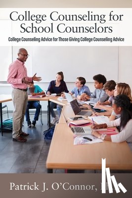 O'Connor, Patrick J. - College Counseling for School Counselors: College Counseling Advice for those Giving College Counseling Advice
