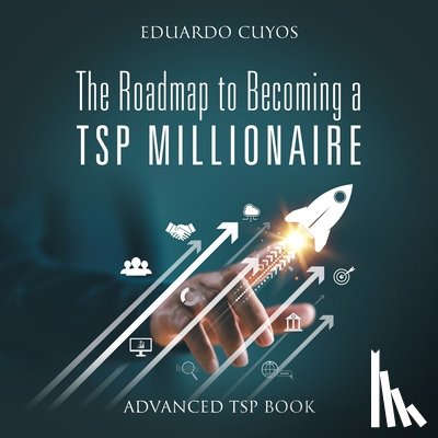 Cuyos, Eduardo - The Roadmap to Becoming a TSP Millionaire: Advanced TSP Book