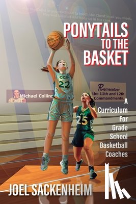 Sackenheim, Joel - Ponytails To The Basket: A Curriculum For Grade School Basketball Coaches