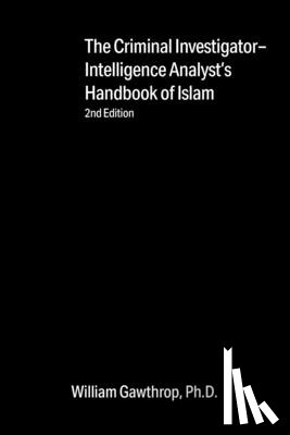 Gawthrop, William - Criminal Investigator-Intelligence Analysts' Handbook of Islam: 2nd Edition