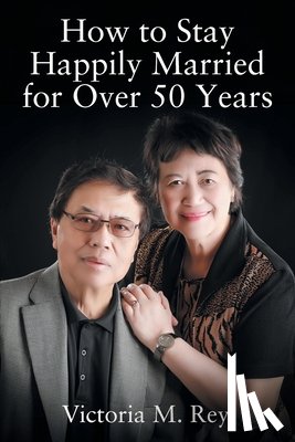 Rey, Victoria M. - How to Stay Happily Married for Over 50 Years