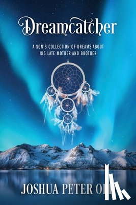 Oed, Joshua Peter - Dreamcatcher: A Son's Collection of Dreams About His Late Mother and Brother