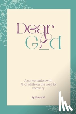 Nancy W - Dear G_d: A Conversation with G-d, While on the Road to Recovery