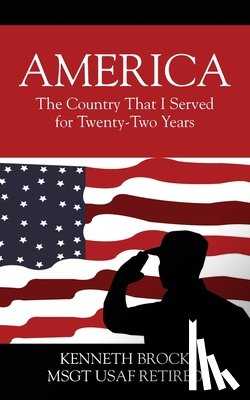 Brock Msgt Usaf Retired, Kenneth - America: The Country That I Served for Twenty-Two Years