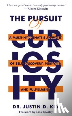 Key, Justin D. - The Pursuit of Curiosity: A Multi-Hyphenate's Journey of Self-Discovery, Purpose, and Fulfillment