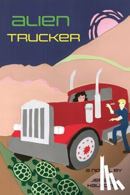 Haladyna, Jeremy - Alien Trucker: a novel by Jeremy Haladyna