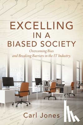 Jones, Carl - Excelling In a Biased Society: Overcoming Bias and Breaking Barriers in the IT Industry.