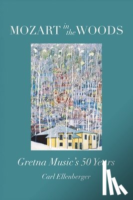Ellenberger, Carl - Mozart in the Woods: Gretna Music's 50 Years