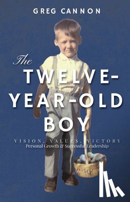 Cannon, Greg - The Twelve-Year-Old Boy: VISION, VALUES, VICTORY Personal Growth & Successful Leadership
