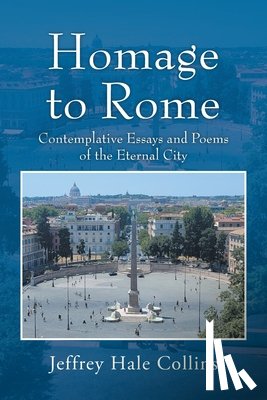 Collins, Jeffrey Hale - Homage to Rome: Contemplative Essays and Poems of the Eternal City