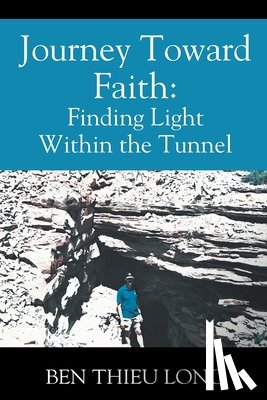 Long, Ben Thieu - Journey Toward Faith: Finding Light Within the Tunnel