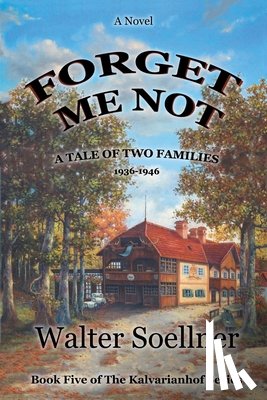 Soellner, Walter - Forget Me Not, A Tale of Two Families 1936-1946: Book Five of The Kalvarianhof Series