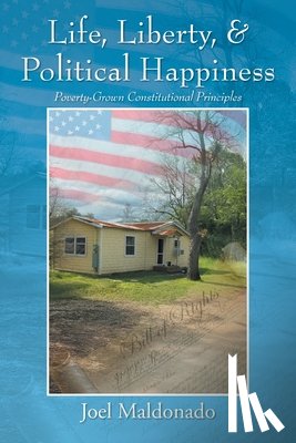 Maldonado, Joel - Life, Liberty, & Political Happiness: Poverty-Grown Constitutional Principles