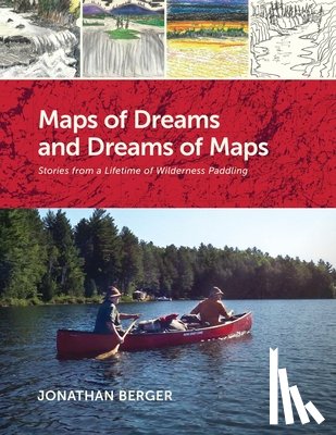 Berger, Jonathan - Maps of Dreams and Dreams of Maps: Stories from a Lifetime of Wilderness Paddling