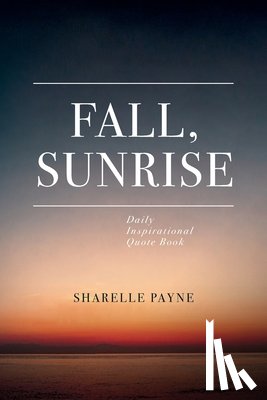 Payne, Sharelle - Fall, Sunrise: Inspirational Quote Book