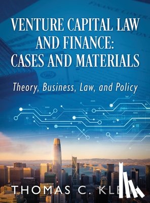 Klein, Thomas C. - Venture Capital Law and Finance: Cases and Materials: Theory, Business, Law, and Policy