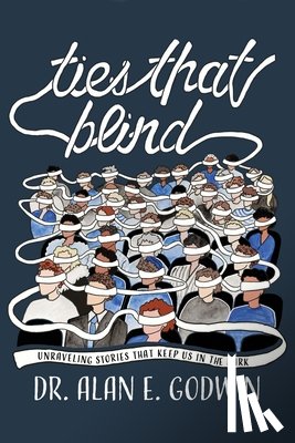 Godwin, Alan E. - Ties That Blind: Unraveling Stories That Keep Us in the Dark