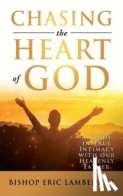 Lambert, Bishop Eric - Chasing the Heart of God: A Study in True Intimacy with our Heavenly Father