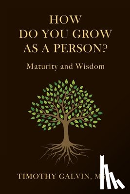 Galvin Msw, Timothy - How Do You Grow As A Person?: Maturity and Wisdom