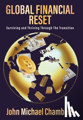 Chambers, John Michael - Global Financial Reset: Surviving and Thriving Through the Transition