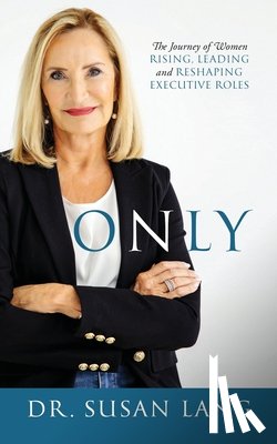 Lang, Susan - Only: The Journey of Women Rising, Leading and Reshaping Executive Roles