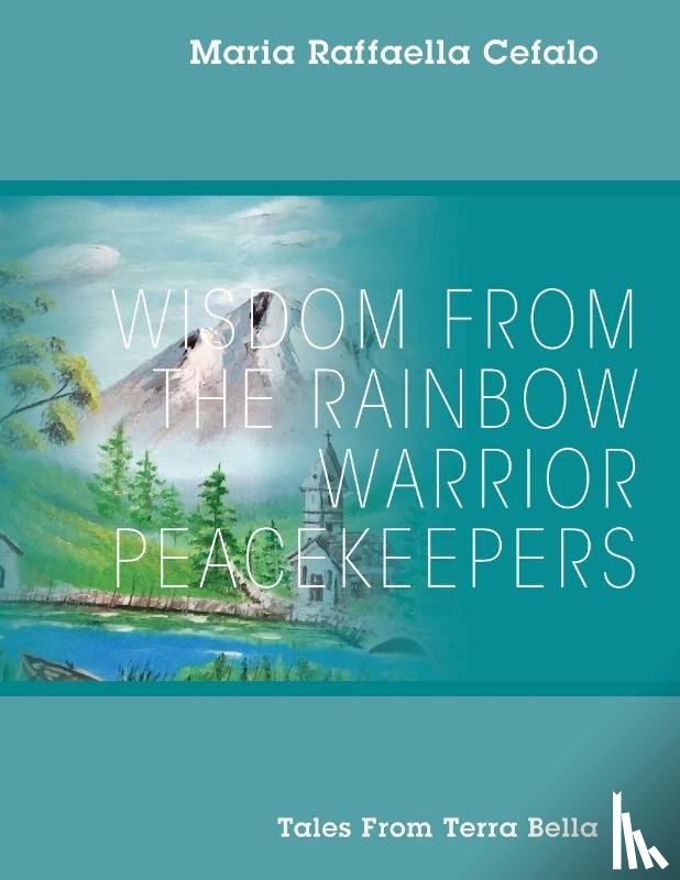 Cefalo, Maria Raffaella - Wisdom From the Rainbow Warrior Peacekeepers