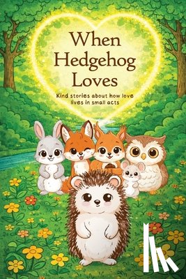 Garusova, Natalya - When Hedgehog Loves: Kind stories about how love lives in small acts