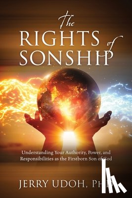 Udoh, Jerry - The Rights of Sonship: Understanding Your Authority, Power, and Responsibilities as the Firstborn Son of God