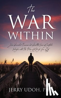 Udoh, Jerry - The War Within: How Unresolved Traumas and Unsettled Inner Conflicts Interfere with The Plan of God for Your Life