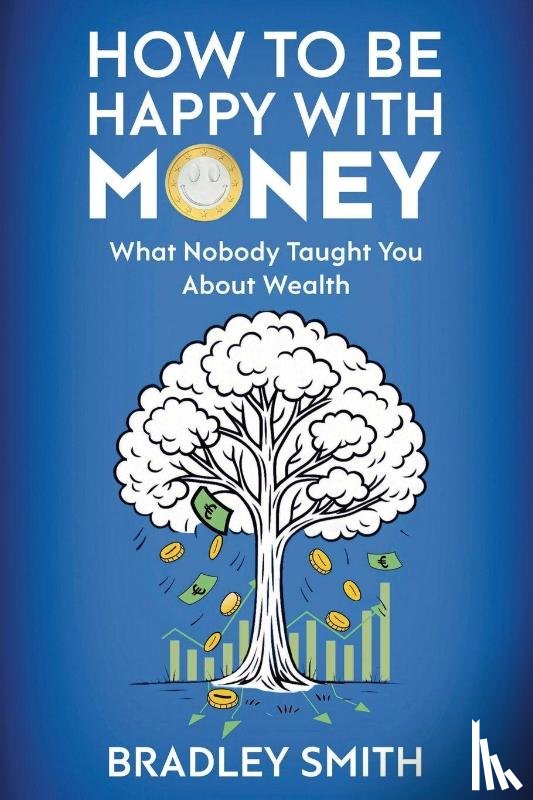 Smith, Bradley - How to be Happy with Money