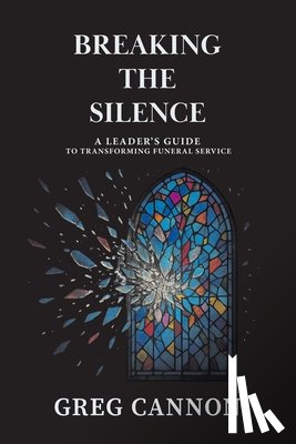Cannon, Greg - Breaking the Silence: A Leader's Guide to Transforming Funeral Service