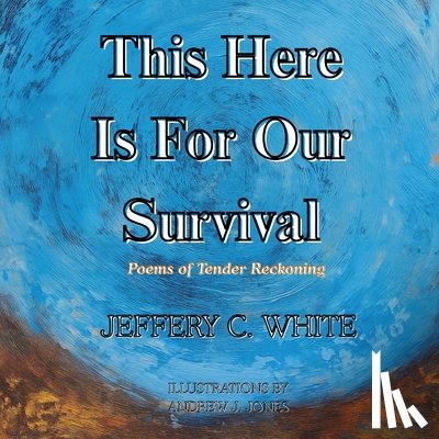 White, Jeffery C. - This Here Is For Our Survival: Poems of Tender Reckoning
